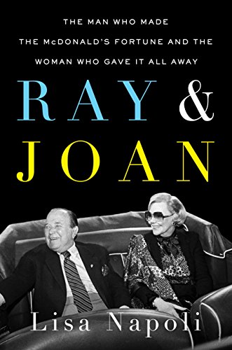 Ray & Joan: The Man Who Made the McDonald’s Fortune and the Woman Who Gave It All Away By Lisa Napoli free